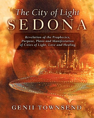 The City of Light Sedona: Revelation of the Prophecies, Purpose, Plans and Coming Manifestation of Cities of Light, Love and Healing - Brodie, Kathie (Editor), and Trenda, Renee (Editor), and Betterton, Charles (Editor)