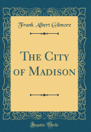 The City of Madison (Classic Reprint)