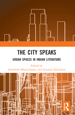 The City Speaks: Urban Spaces in Indian Literature - Bhattacharjee, Subashish (Editor), and Karmakar, Goutam (Editor)