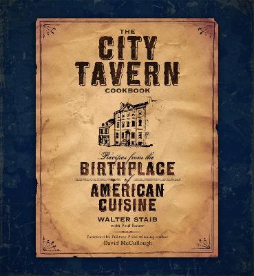 The City Tavern Cookbook: Recipes from the Birthplace of American Cuisine - Staib, Walter