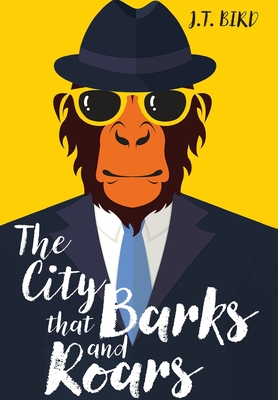 The City That Barks And Roars: A thrilling detective mystery in a world of walking talking animals - Bird, Jt