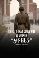 The City That Could Not Be Broken "Ypres"