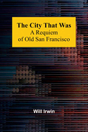 The City That Was: A Requiem Of Old San Francisco