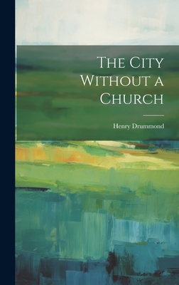 The City Without a Church - Drummond, Henry 1851-1897