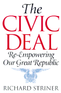 The Civic Deal: Re-Empowering Our Great Republic - Striner, Richard, and Morella, Constance A (Foreword by)