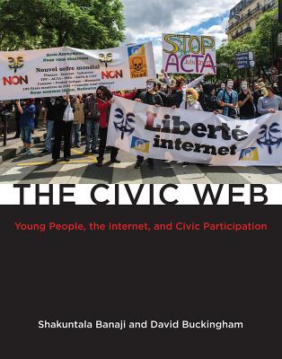 The Civic Web: Young People, the Internet, and Civic Participation - Banaji, Shakuntala, and Buckingham, David