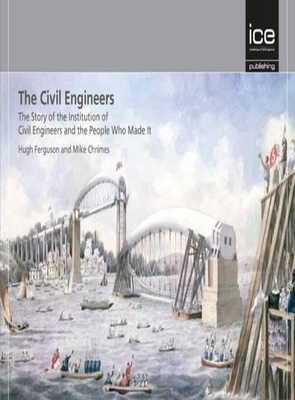 The Civil Engineers - The Story of the Institution of Civil Engineers and the People Who Made It - Ferguson, Hugh