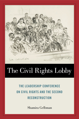 The Civil Rights Lobby: The Leadership Conference on Civil Rights and the Second Reconstruction - Gelbman, Shamira