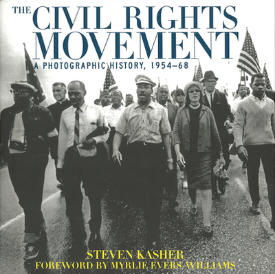 The Civil Rights Movement: A Photographic History, 1954-68 - Kasher, Steven, and Evers Williams, Myrlie (Foreword by)