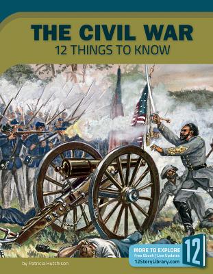 The Civil War: 12 Things to Know - Hutchison, Patricia, M.D.