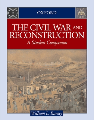 The Civil War and Reconstruction: A Student Companion - Barney, William L