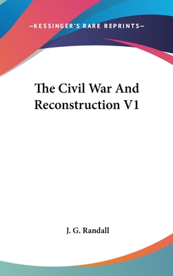 The Civil War And Reconstruction V1 - Randall, J G