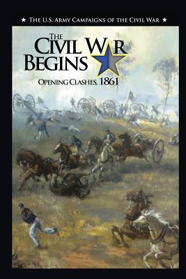 The Civil War Begins: Opening Clashes, 1861 - Murray, Jennifer M, and Stewart, Richard W (Introduction by), and Center of Military History, Us Army
