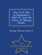 The Civil War in Hampshire, 1642-45, and the Story of Basing House. - War College Series