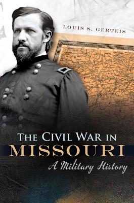 The Civil War in Missouri: A Military History - Gerteis, Louis