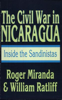 The Civil War in Nicaragua: Inside the Sandinistas - Miranda, Roger