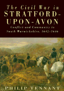 The Civil War in Stratford-Upon-Avon: Conflict and Community in South Warwickshire 1642-1646 - Tennant, Philip, and Tennant, P E