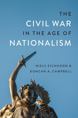 The Civil War in the Age of Nationalism - Campbell, Duncan A, and Eichhorn, Niels, and Parrish, T Michael (Editor)