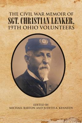 The Civil War Memoir of Sgt. Christian Lenker, 19th Ohio Volunteers - Barton, Michael