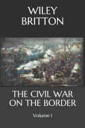 The Civil War on the Border: Volume I