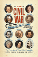 The Civil War Political Tradition: Ten Portraits of Those Who Formed It