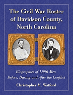 The Civil War Roster of Davidson County, North Carolina: Biographies of 1,996 Men Before, During and After the Conflict