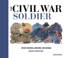 The Civil War Soldier: Includes Over 700 Key Weapons, Uniforms, & Insignia