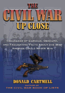 The Civil War Up Close: Thousands of Curious, Obscure, and Fascinating Facts about the War America Could Never Win