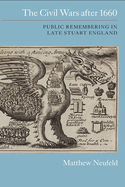 The Civil Wars After 1660: Public Remembering in Late Stuart England