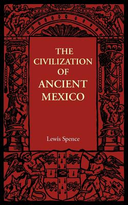 The Civilization of Ancient Mexico - Spence, Lewis