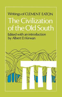 The Civilization of the Old South: Writings of Clement Eaton - Eaton, Clement, and Kirwan, Albert D (Editor)