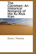 The Clansman: An Historical Romance of the Ku Klux Klan