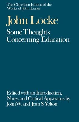 The Clarendon Edition of the Works of John Locke: Some Thoughts Concerning Education - Locke, John, and Yolton, John W. (Editor), and Yolton, Jean S. (Editor)