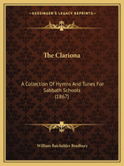 The Clariona: A Collection Of Hymns And Tunes For Sabbath Schools (1867)