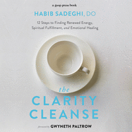 The Clarity Cleanse: 12 Steps to Finding Renewed Energy, Spiritual Fulfillment, and Emotional Healing