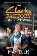 The Clarks Factory Girls at War: The first in a BRAND NEW emotional wartime saga series from May Ellis for 2024