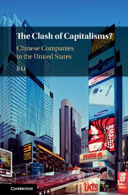 The Clash of Capitalisms?: Chinese Companies in the United States - Li, Ji