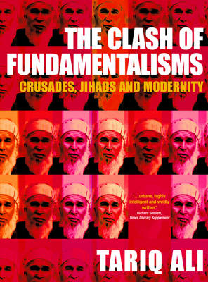 The Clash of Fundamentalisms: Crusades, Jihads and Modernity - Ali, Tariq