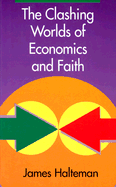 The Clashing Worlds of Economics and Faith - Halteman, James, and Halteman, Jim