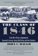The Class of 1846: From West Point to Appomattox: Stonewall Jackson, George McClellan, and Their Br Others