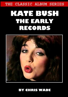 The Classic Album Series: Kate Bush - The Early Records - Wade, Chris