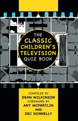 The Classic Children's Television Quiz Book - Wilkinson, Dean, and McPartlin, Anthony (Foreword by), and Donnelly, Declan (Foreword by)