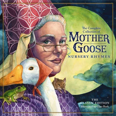 The Classic Collection of Mother Goose Nursery Rhymes: Over 100 Cherished Poems and Rhymes for Kids and Families - Mother Goose