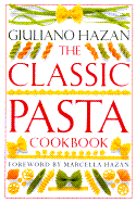 The Classic Pasta Cookbook - Hazan, Giuliano, and Hazan, Marcella (Foreword by)