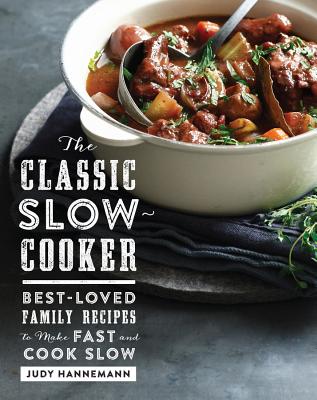 The Classic Slow Cooker: Best-Loved Family Recipes to Make Fast and Cook Slow - Hannemann, Judy