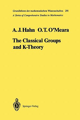 The Classical Groups and K-Theory - Hahn, Alexander J., and Dieudonne, J. (Foreword by), and O'Meara, O.Timothy