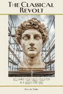 The Classical Revolt: Reclaiming Your Child's Education in a World Gone Mad