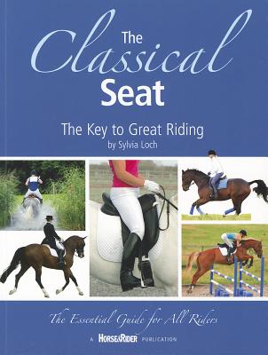 The Classical Seat: The Key to Great Riding - Loch, Sylvia