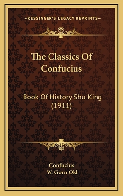 The Classics of Confucius: Book of History Shu King (1911) - Confucius, and Old, W Gorn (Editor)