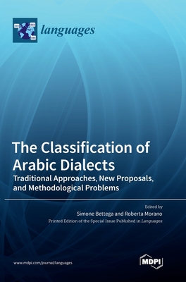 The Classification of Arabic Dialects: Traditional Approaches, New Proposals, and Methodological Problems - Bettega, Simone (Editor), and Morano, Roberta (Editor)